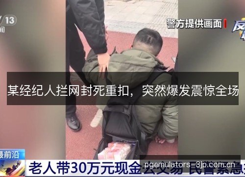 某经纪人拦网封死重扣,突然爆发震惊全场 某经纪人拦网封死重扣,突然爆发震惊全场